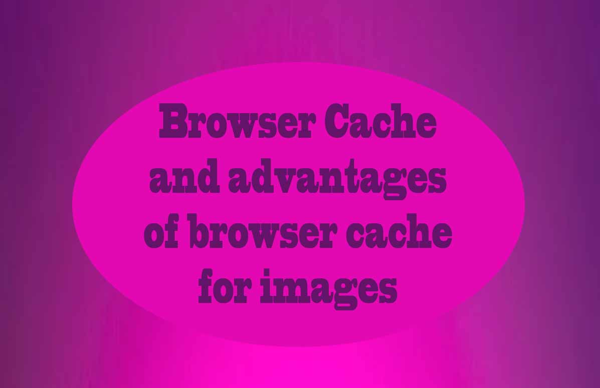 What is Browser Cache and advantages of browser cache for images